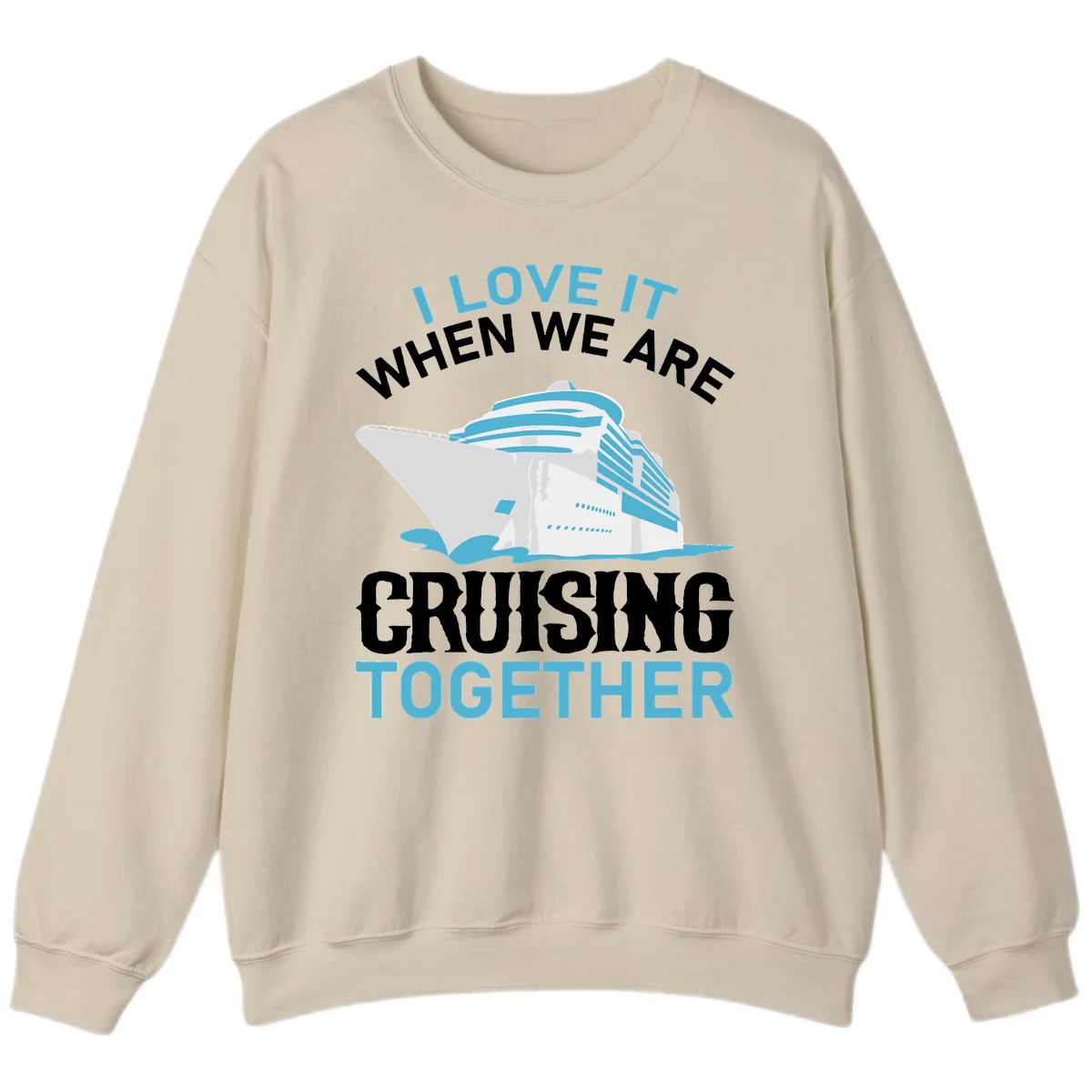 I Love It When We Are Cruising Together Sweatshirt in Sand