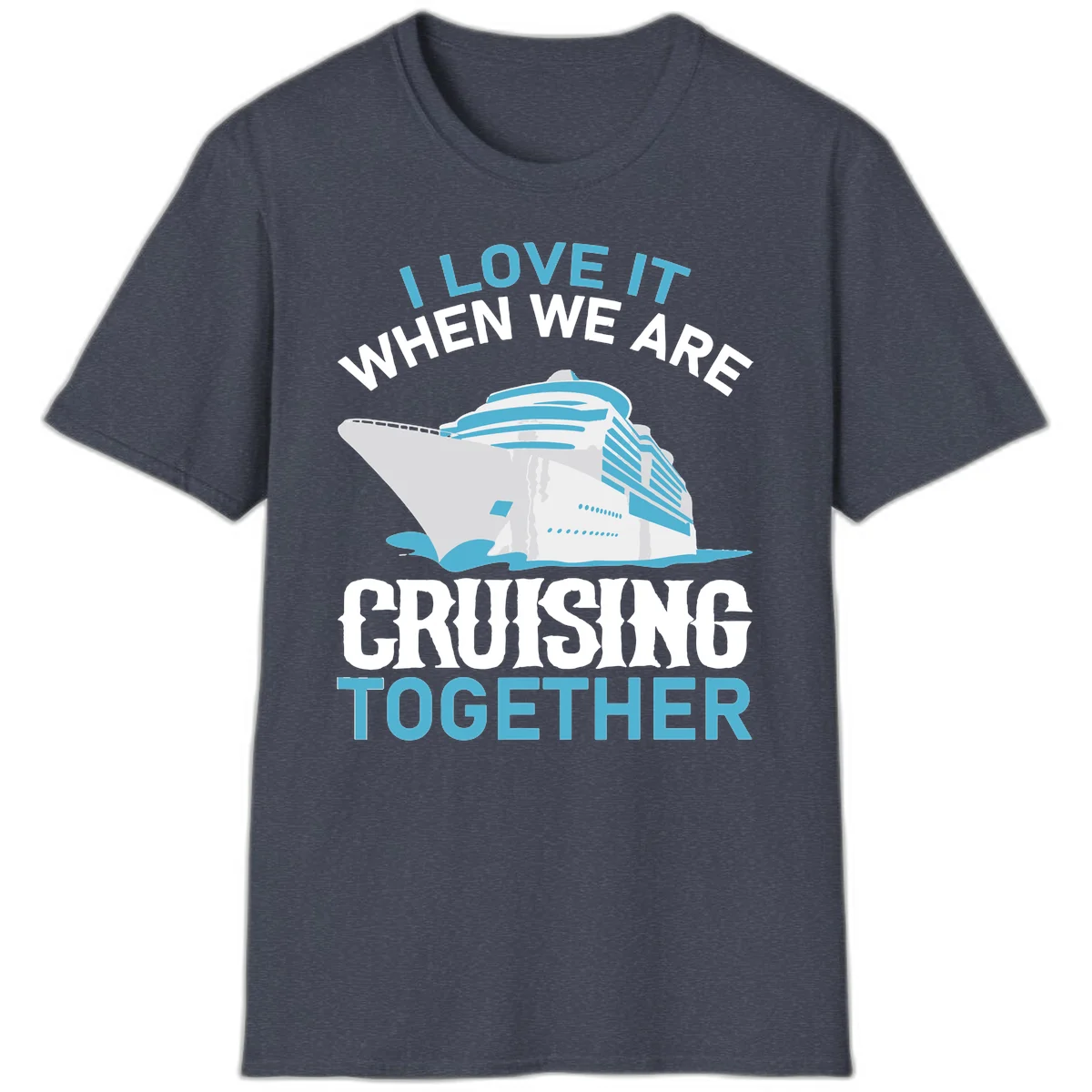 I Love It When We Are Cruising Together T-Shirt in Heather Navy