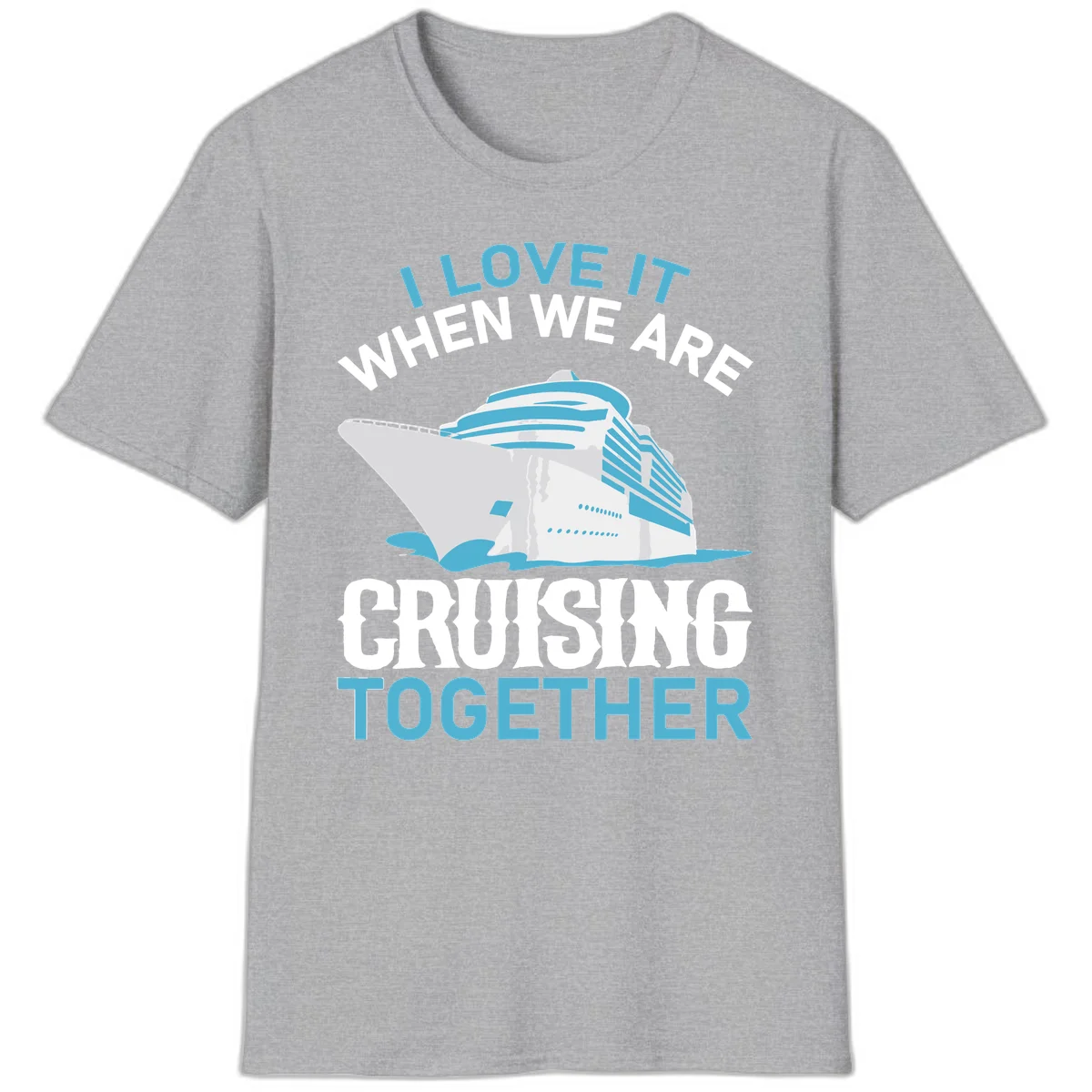 I Love It When We Are Cruising Together T-Shirt in Sport Grey
