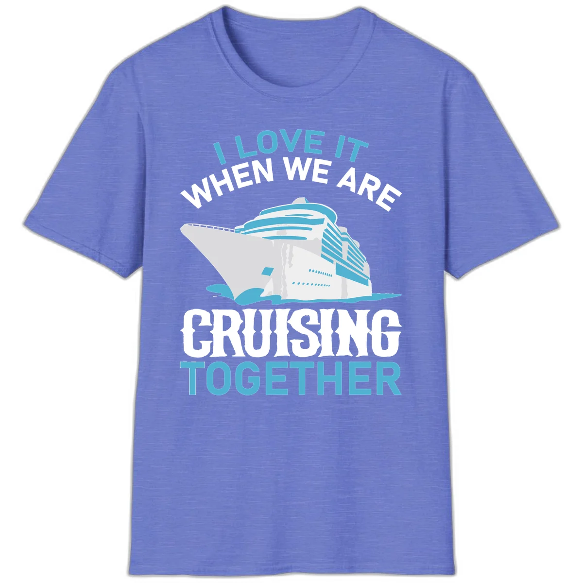 I Love It When We Are Cruising Together T-Shirt in Heather Royal
