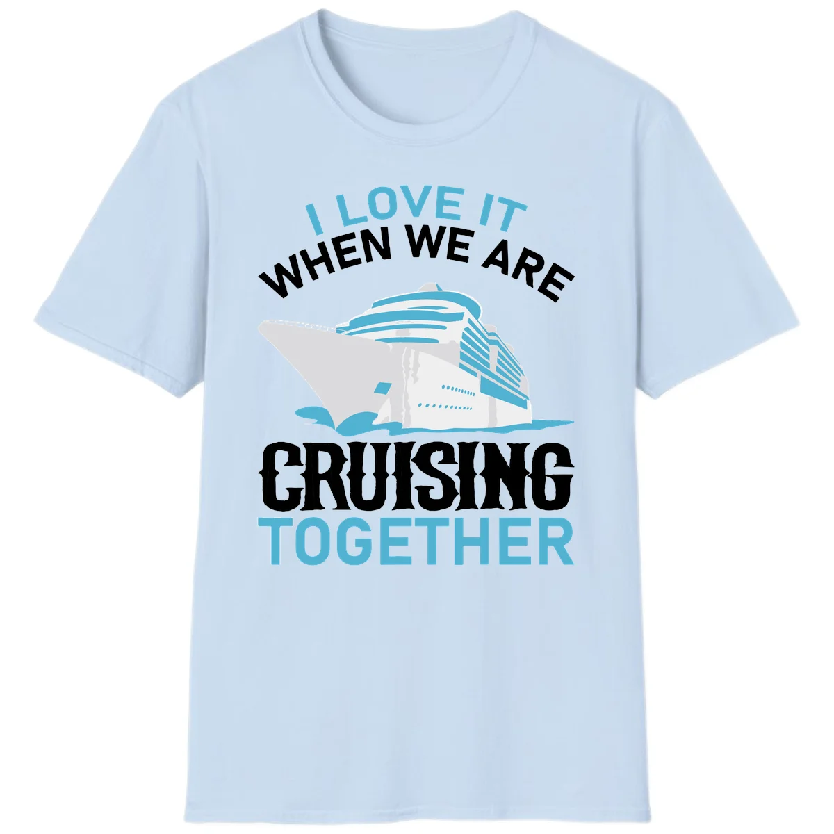 I Love It When We Are Cruising Together T-Shirt in Light Blue