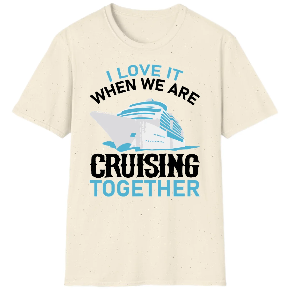 I Love It When We Are Cruising Together T-Shirt in Natural