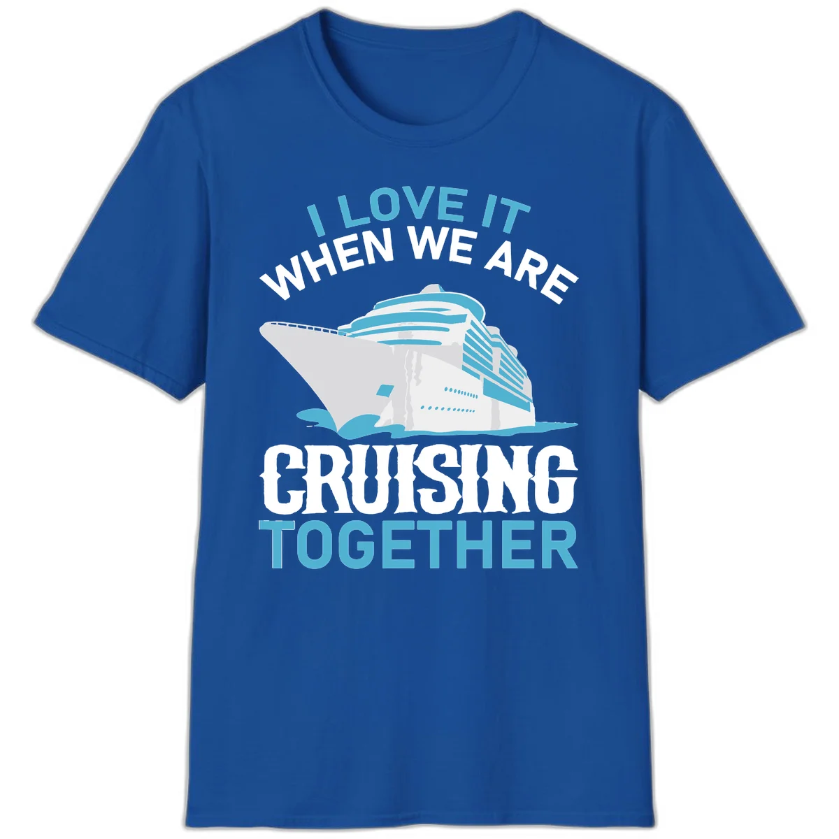 I Love It When We Are Cruising Together T-Shirt in Royal