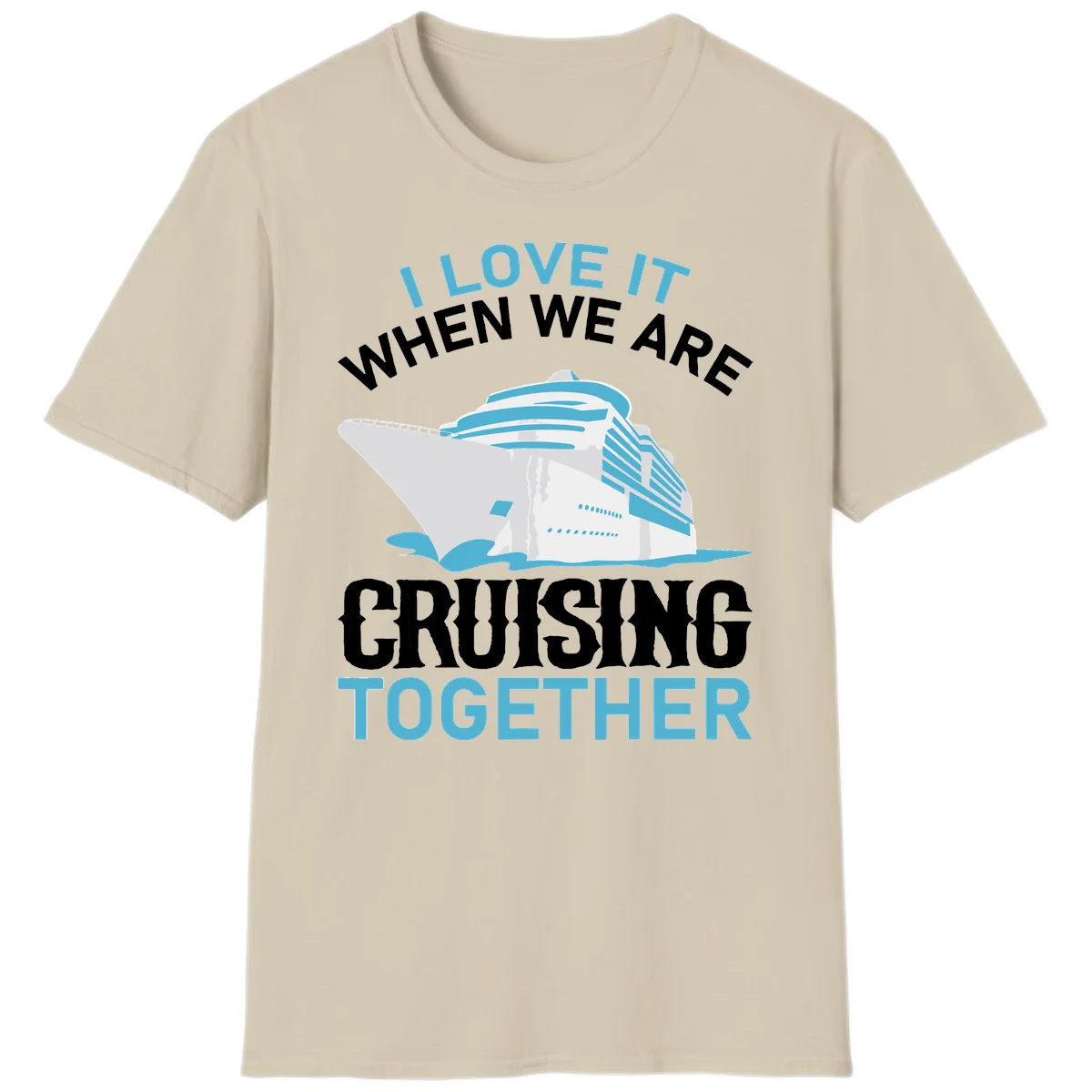 I Love It When We Are Cruising Together T-Shirt in Sand