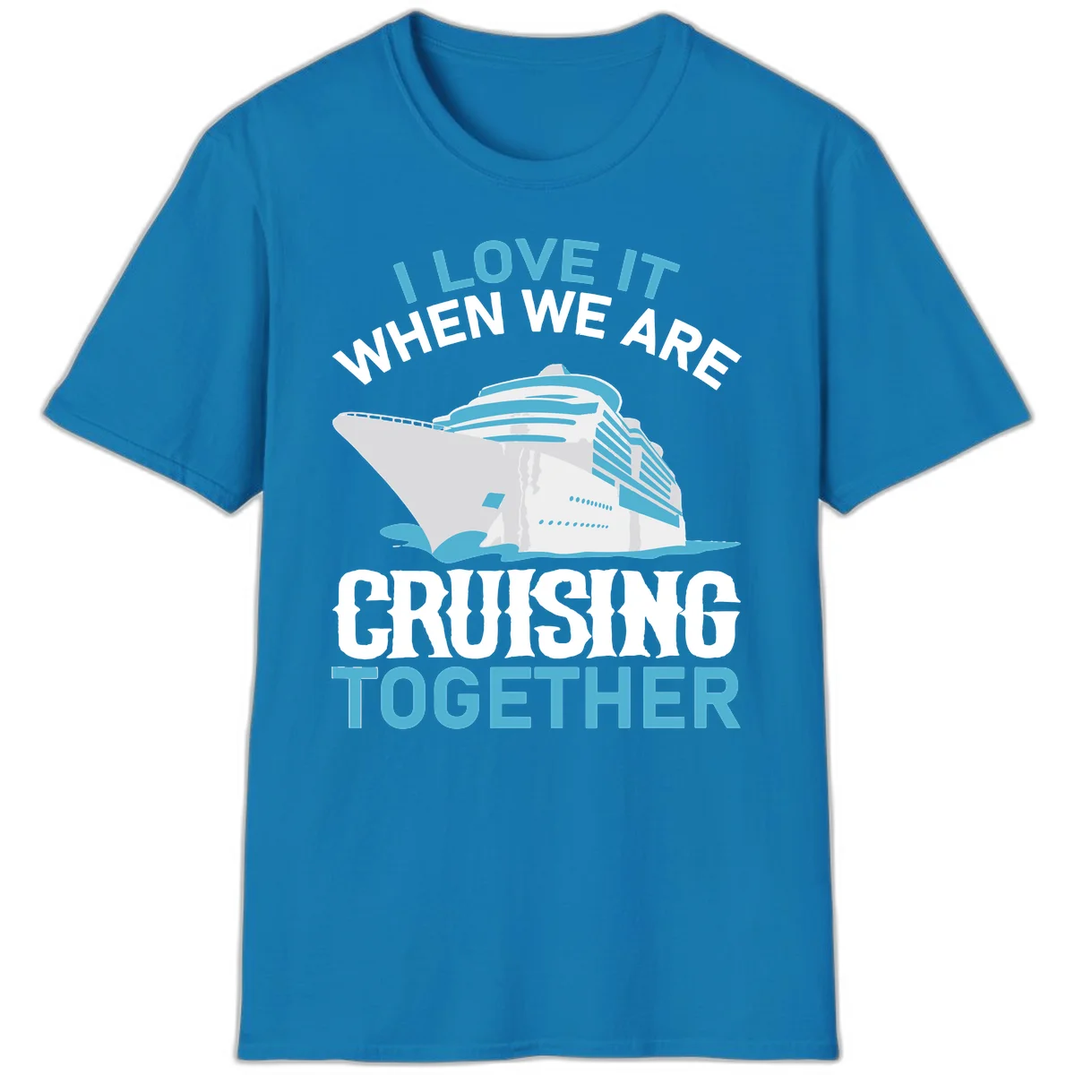 I Love It When We Are Cruising Together T-Shirt in Sapphire