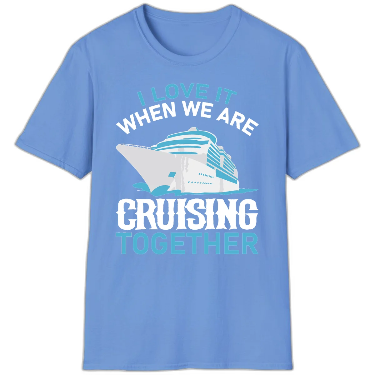I Love It When We Are Cruising Together T-Shirt in Carolina Blue