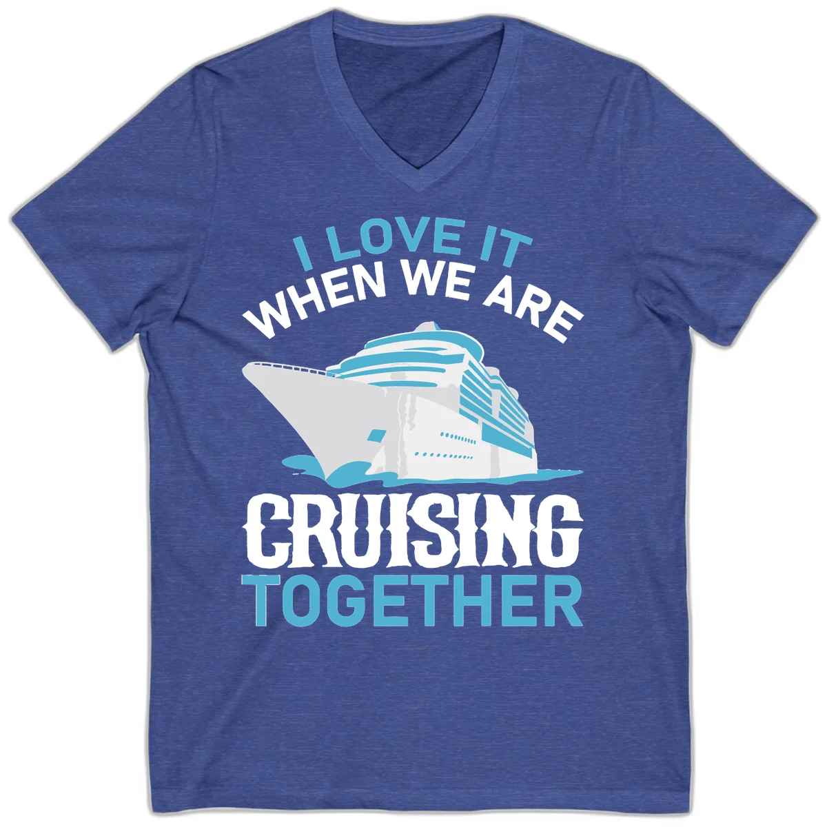 I Love It When We Are Cruising Together V-Neck in Heather True Royal