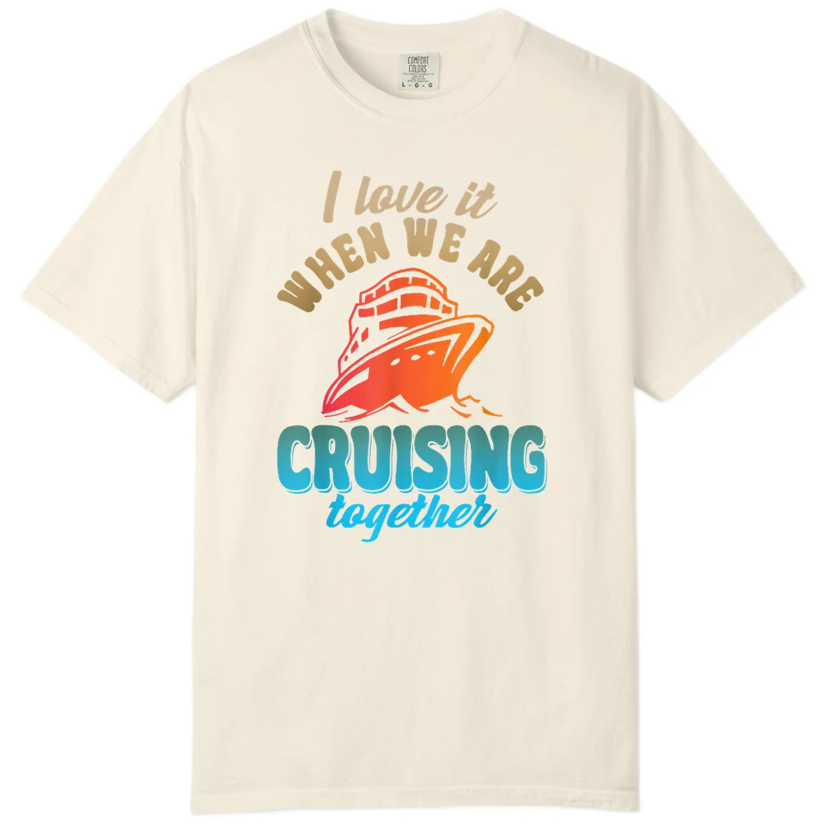 I Love It When We Are Cruising Together Comfort Color in Ivory