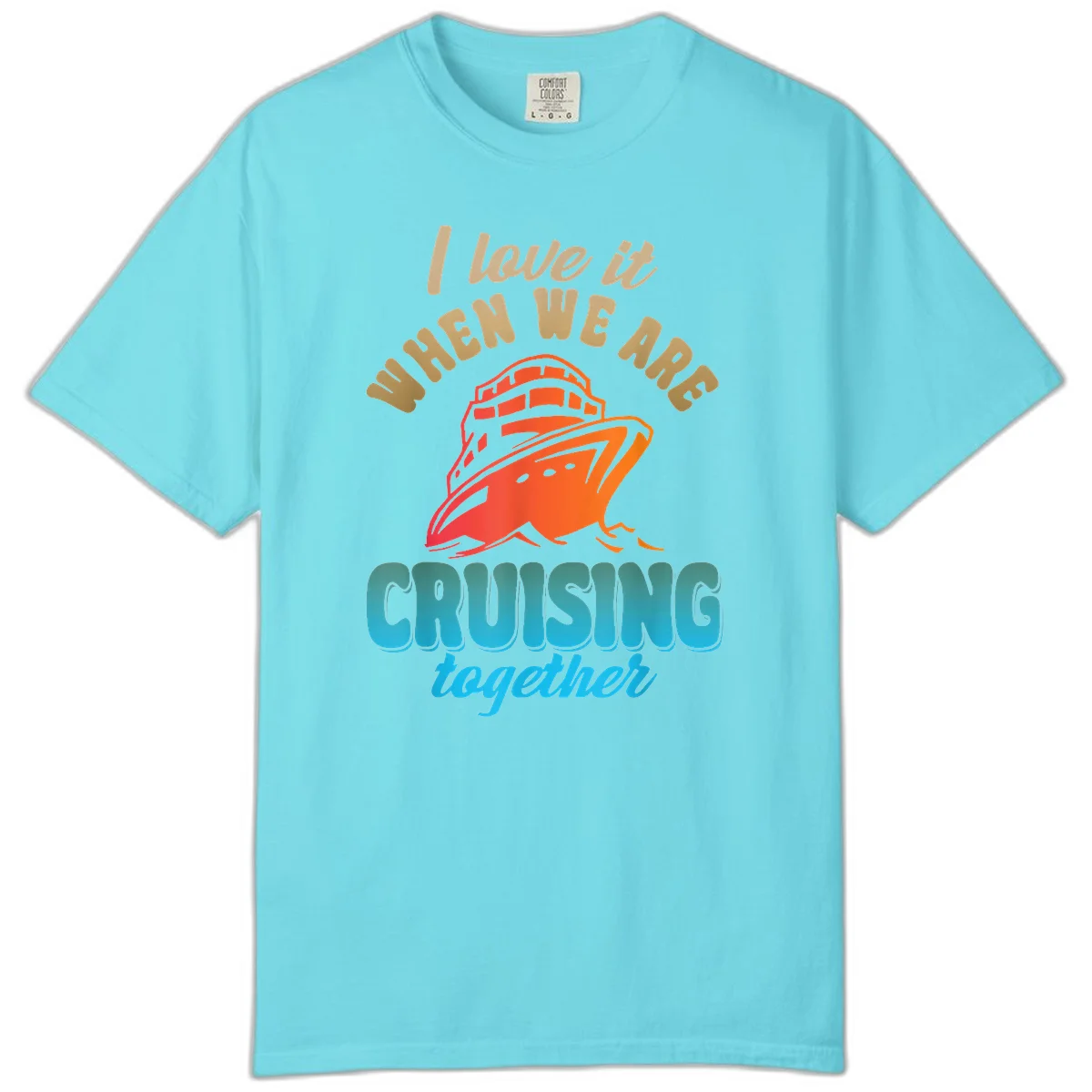I Love It When We Are Cruising Together Comfort Color in Lagoon Blue