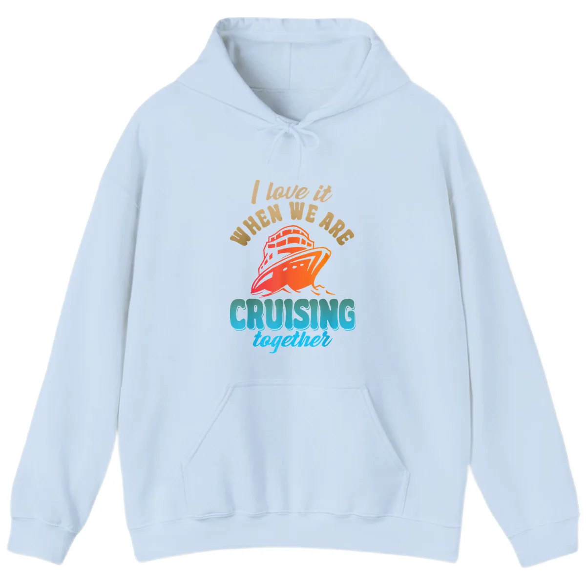 I Love It When We Are Cruising Together Hoodie in Light Blue