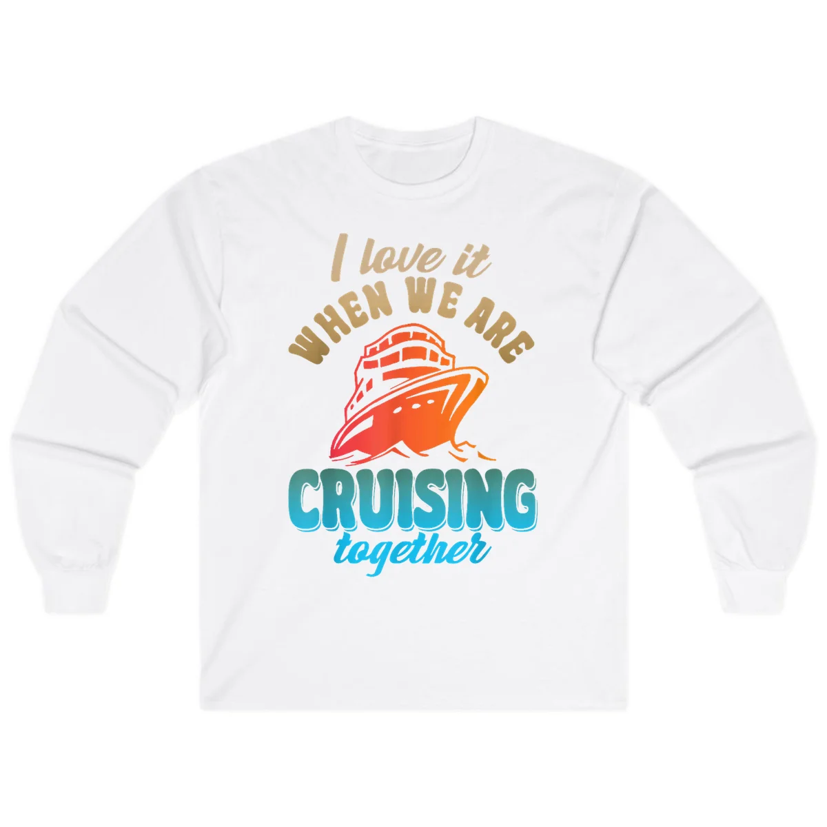 I Love It When We Are Cruising Together Long Sleeve in White