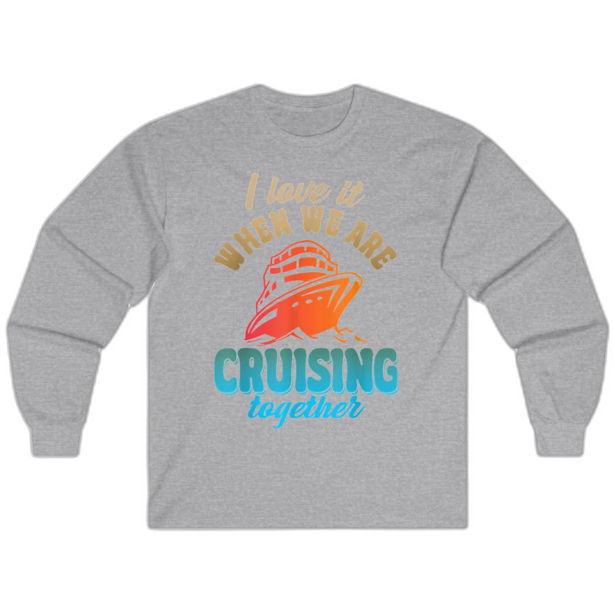 I Love It When We Are Cruising Together Long Sleeve in Sport Grey