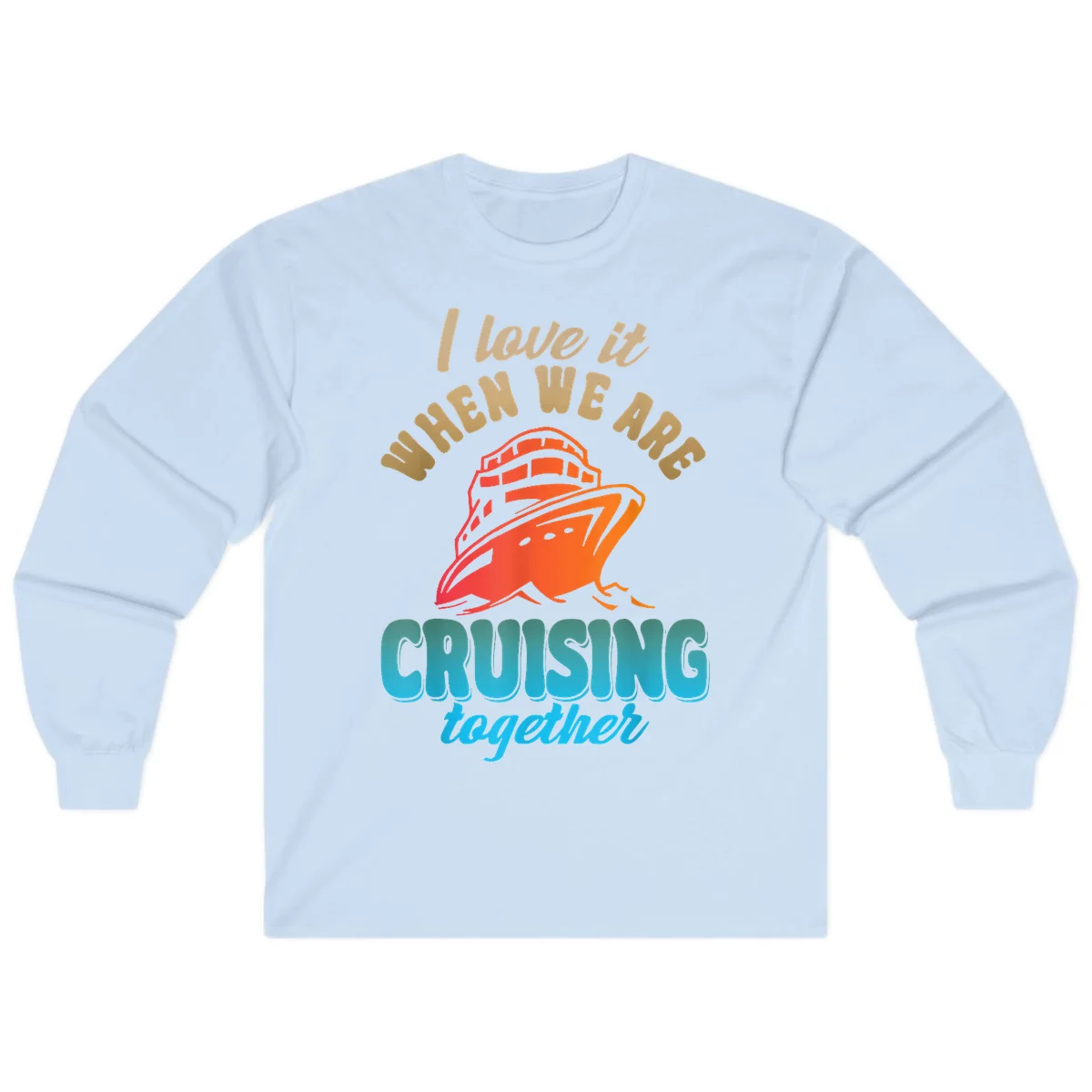 I Love It When We Are Cruising Together Long Sleeve in Light Blue