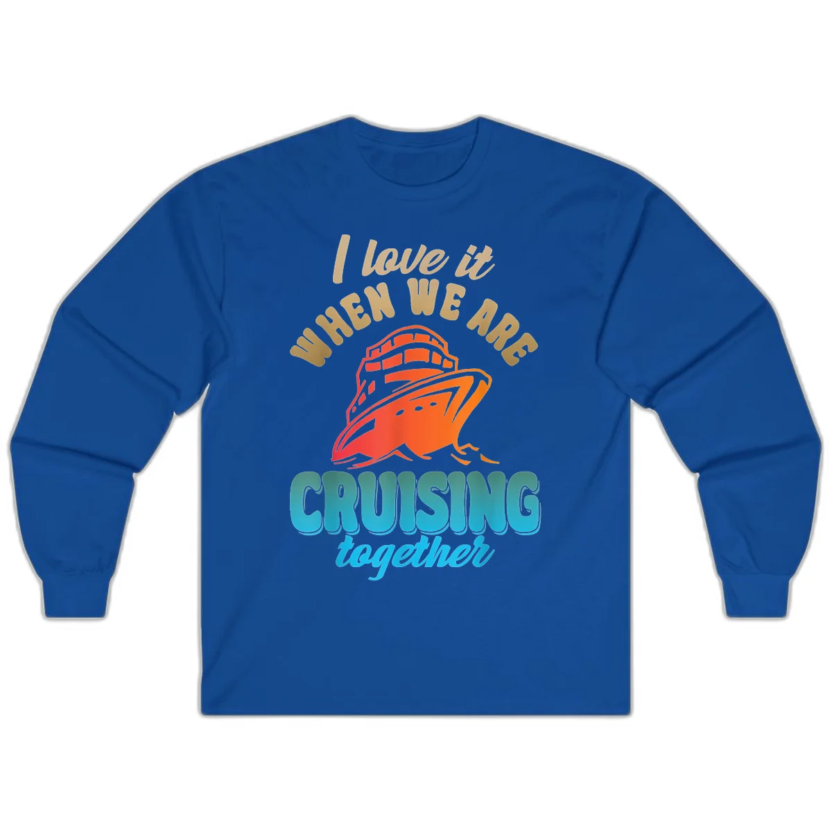 I Love It When We Are Cruising Together Long Sleeve in Royal