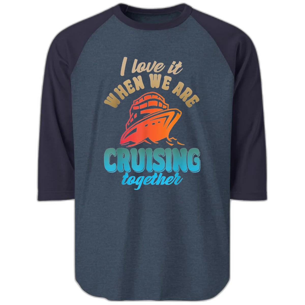 I Love It When We Are Cruising Together Raglan 3/4 in Heather Denim Navy