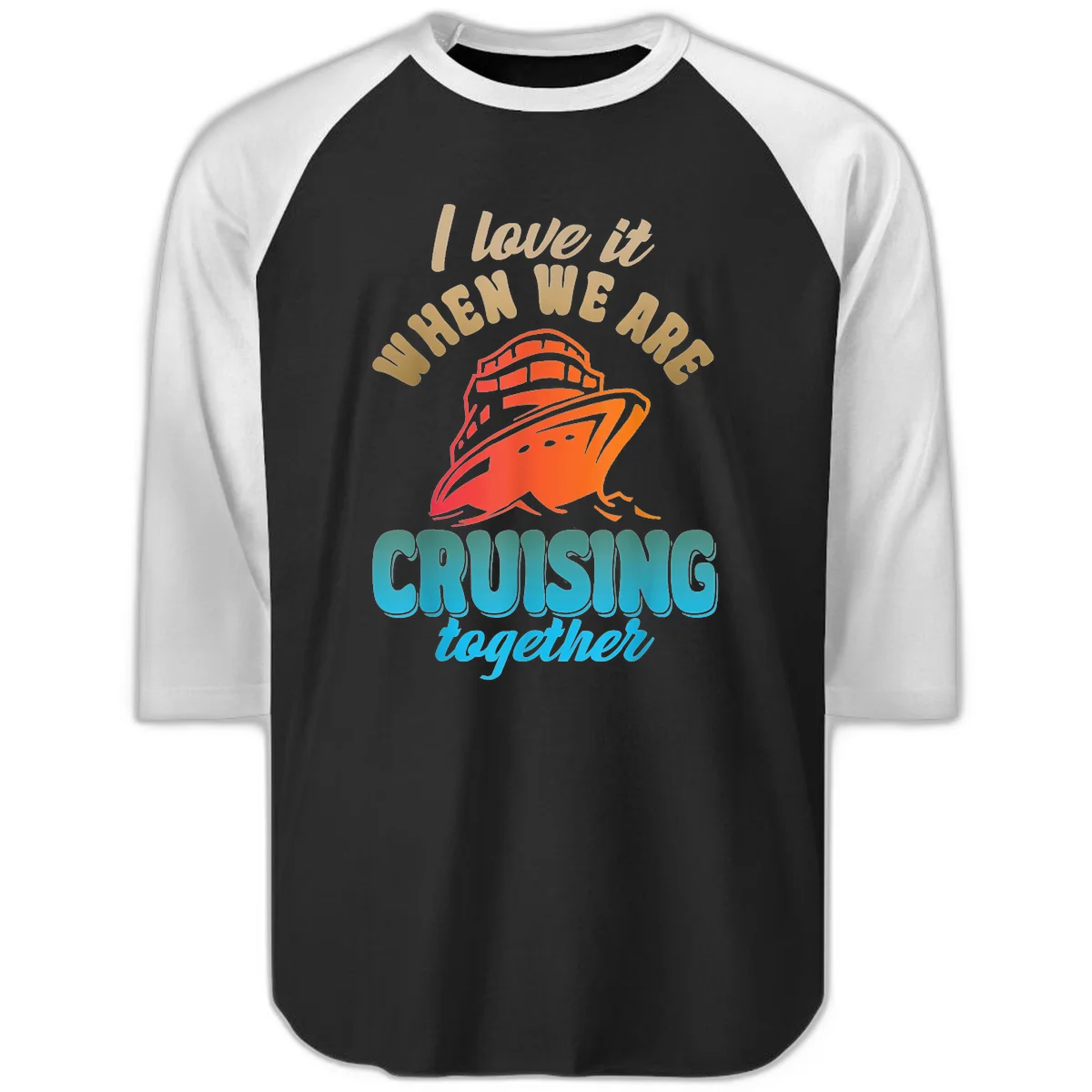 I Love It When We Are Cruising Together Raglan 3/4 in Black White