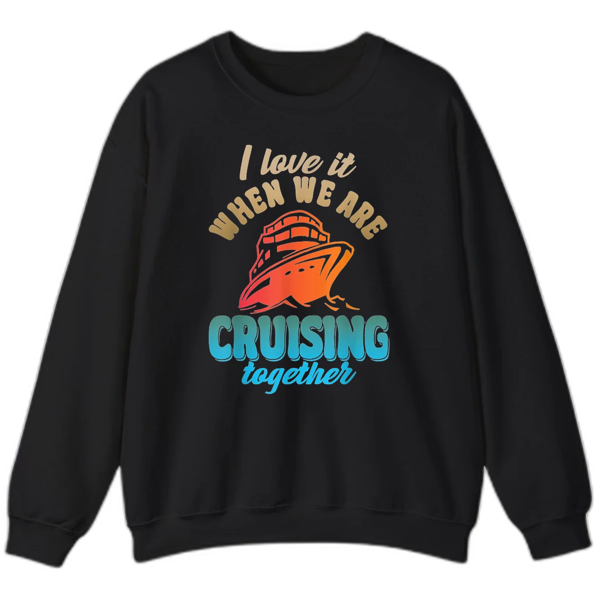 I Love It When We Are Cruising Together Sweatshirt in Black