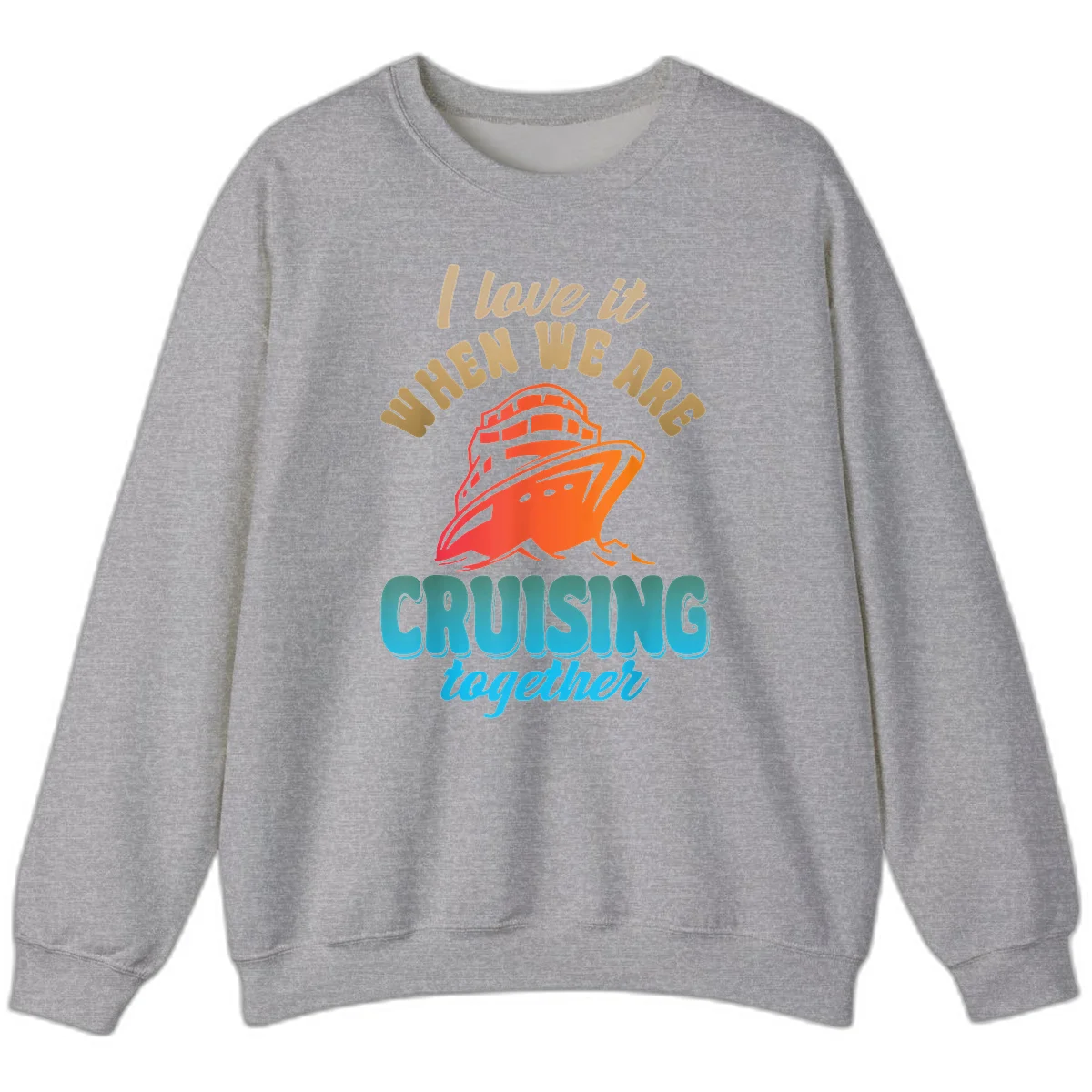 I Love It When We Are Cruising Together Sweatshirt in Sport Grey
