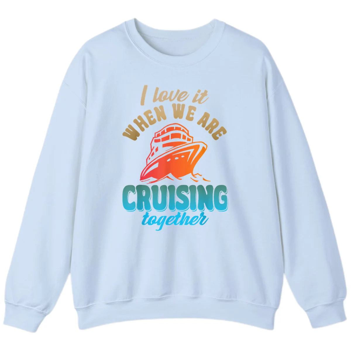 I Love It When We Are Cruising Together Sweatshirt in Light Blue