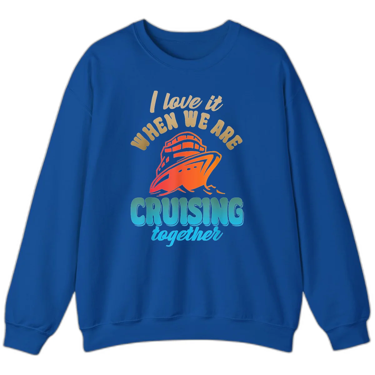 I Love It When We Are Cruising Together Sweatshirt in Royal