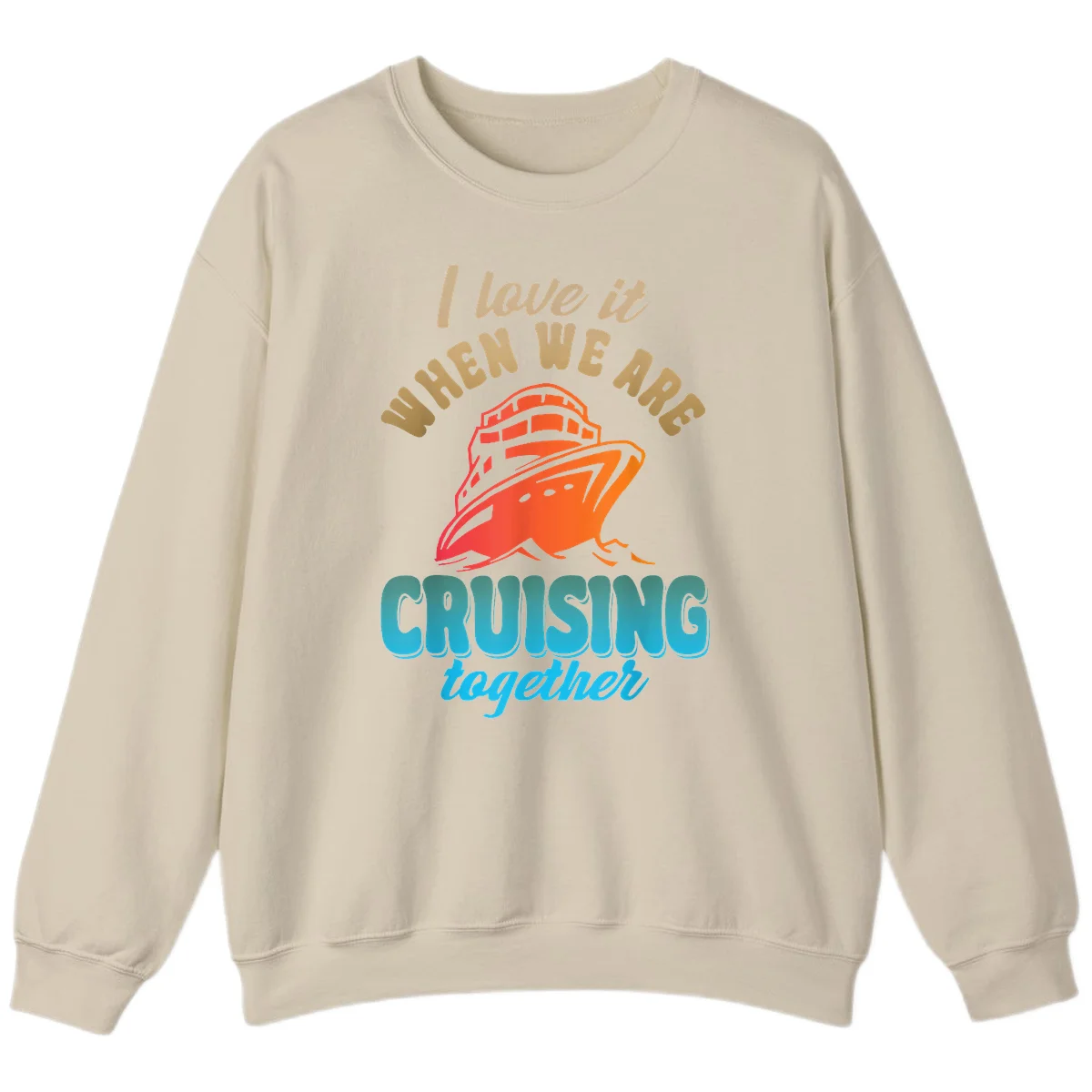 I Love It When We Are Cruising Together Sweatshirt in Sand