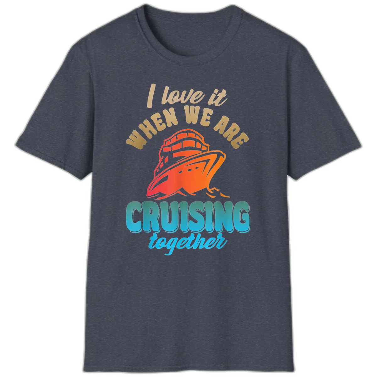 I Love It When We Are Cruising Together T-Shirt in Heather Navy