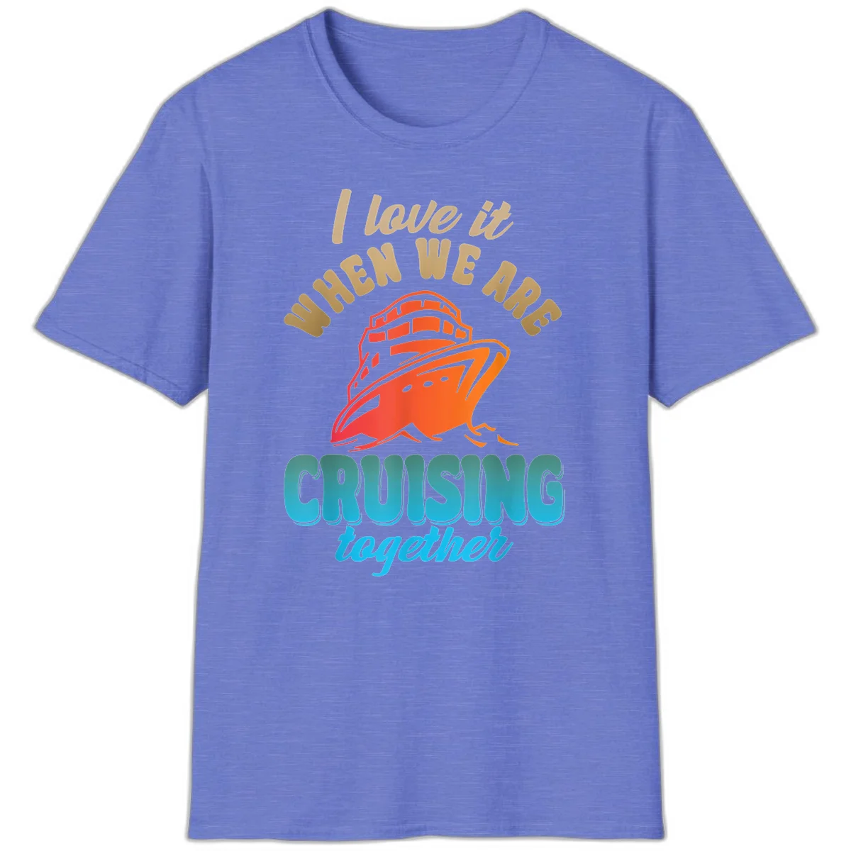I Love It When We Are Cruising Together T-Shirt in Heather Royal