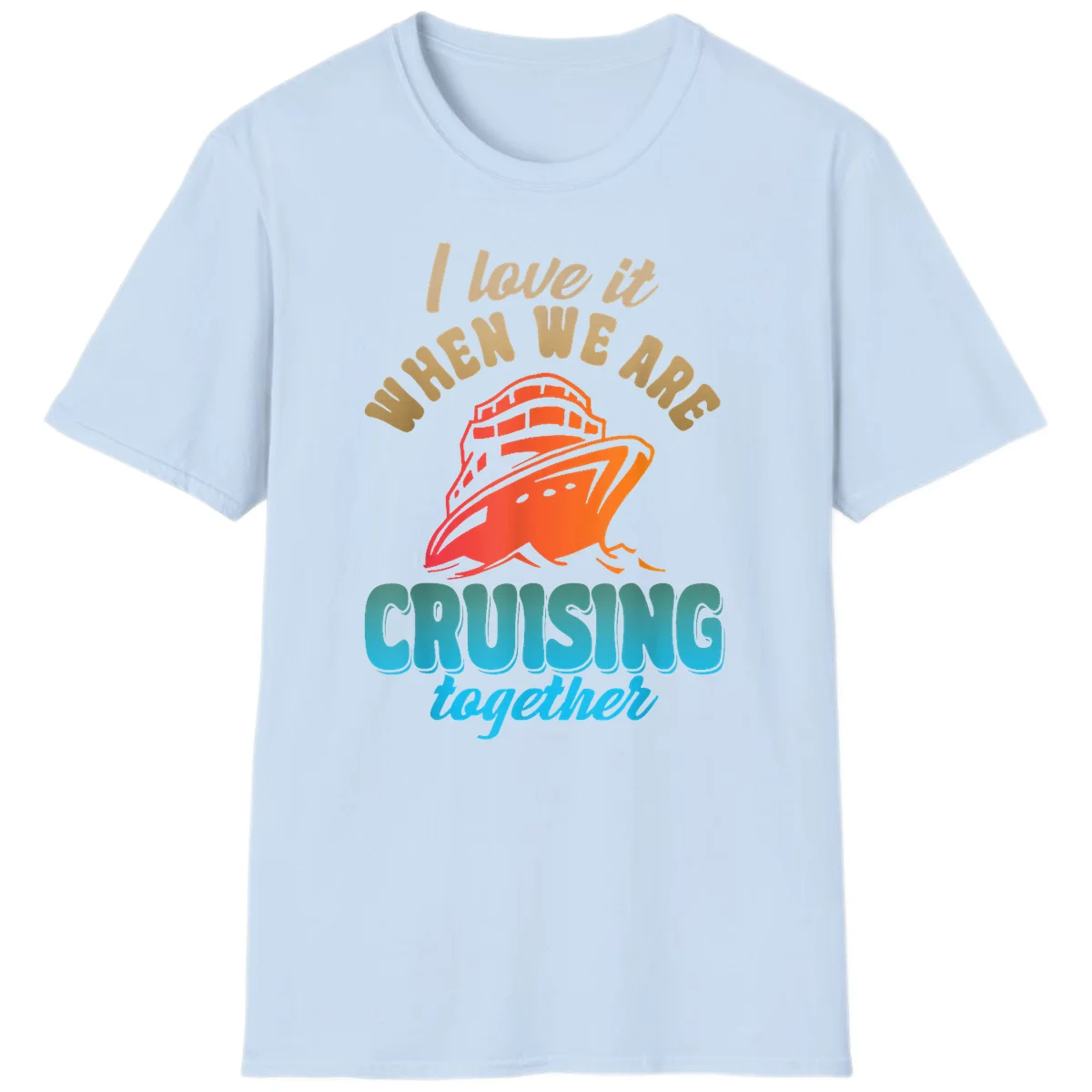 I Love It When We Are Cruising Together T-Shirt in Light Blue