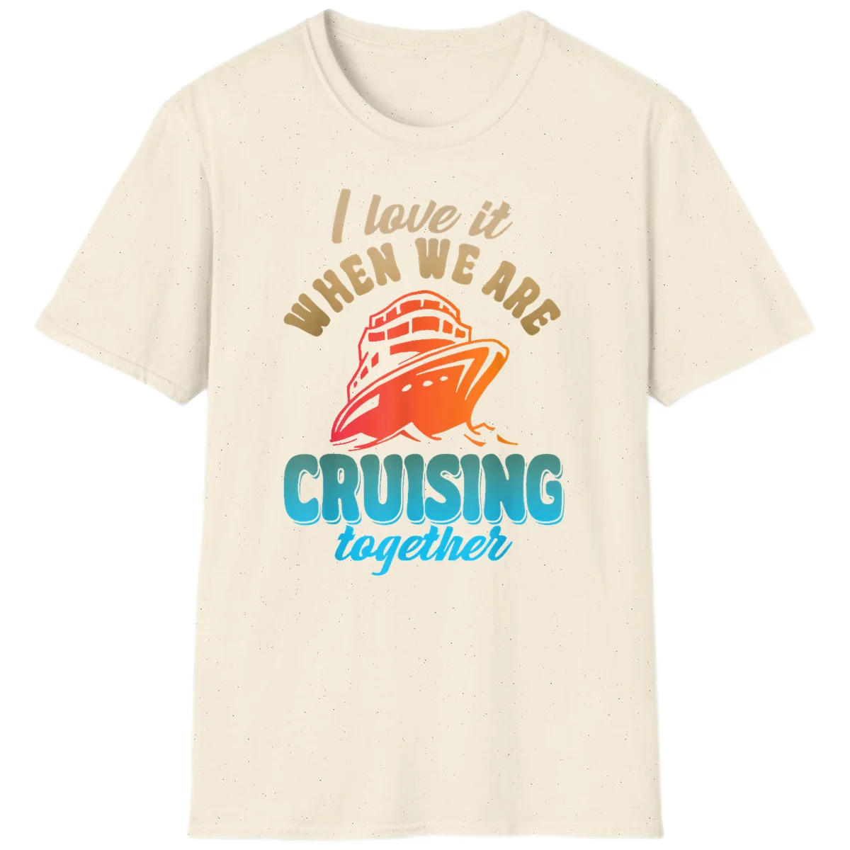 I Love It When We Are Cruising Together T-Shirt in Natural