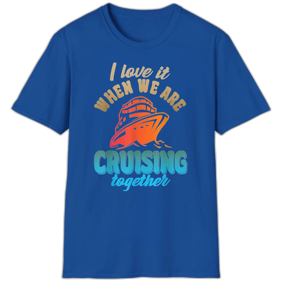 I Love It When We Are Cruising Together T-Shirt in Royal