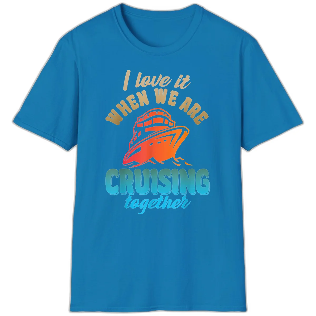 I Love It When We Are Cruising Together T-Shirt in Sapphire