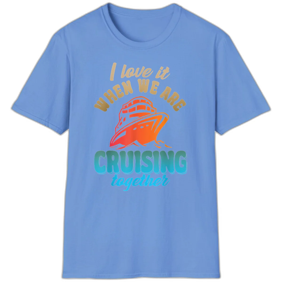I Love It When We Are Cruising Together T-Shirt in Carolina Blue