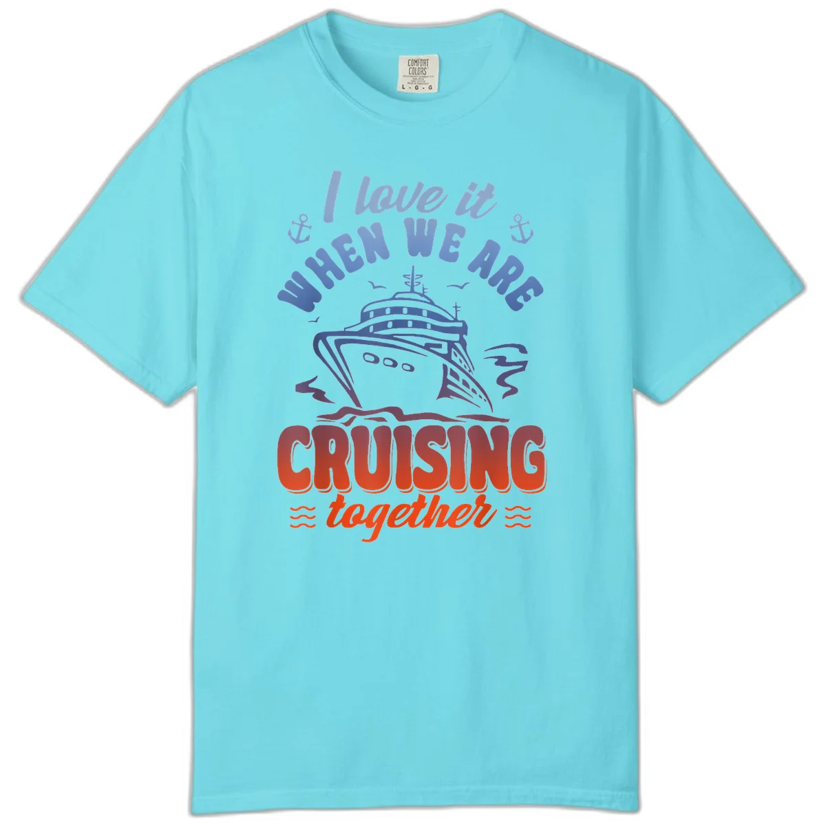 I Love It When We Are Cruising Together Comfort Color in Lagoon Blue