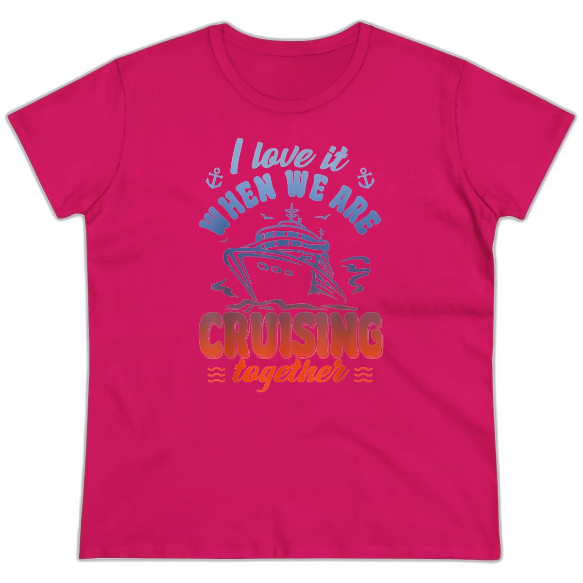 I Love It When We Are Cruising Together Ladies Tee in Heliconia