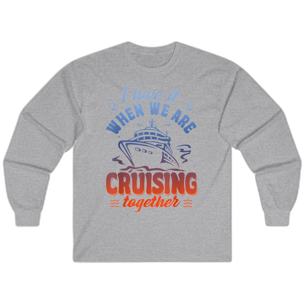 I Love It When We Are Cruising Together Long Sleeve in Sport Grey
