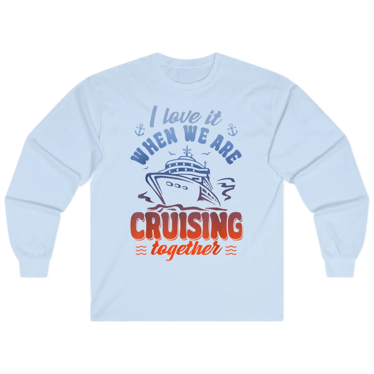 I Love It When We Are Cruising Together Long Sleeve in Light Blue