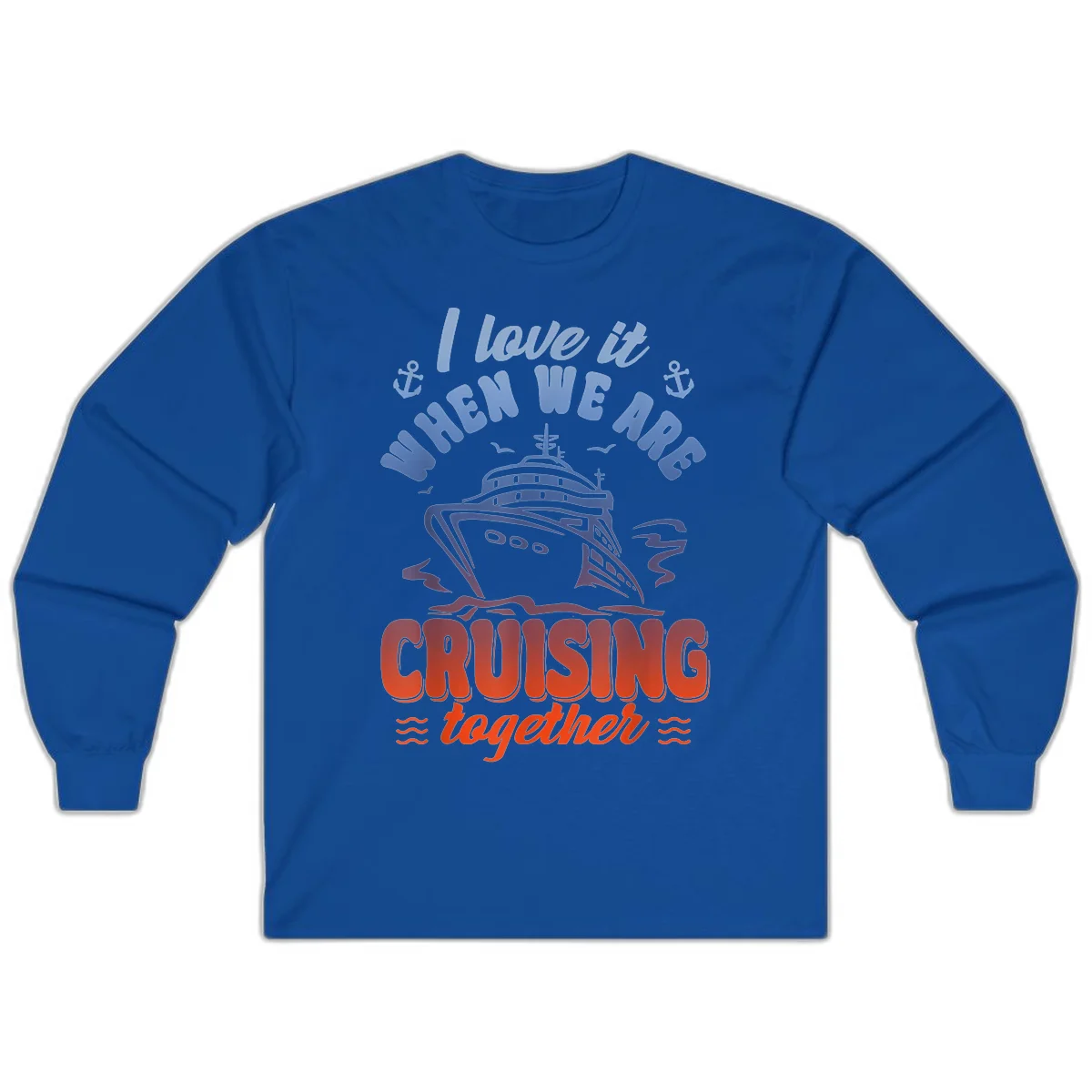 I Love It When We Are Cruising Together Long Sleeve in Royal