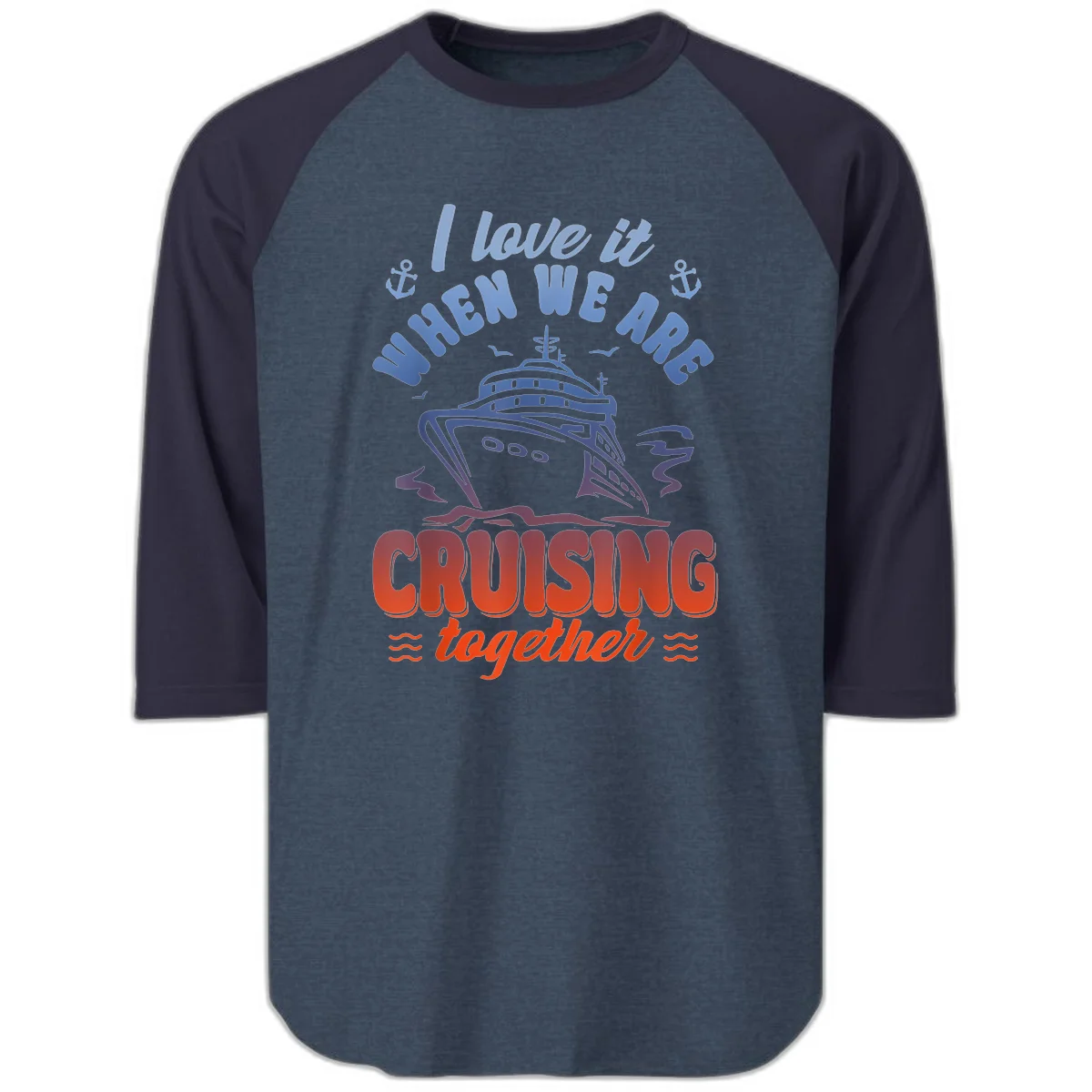 I Love It When We Are Cruising Together Raglan 3/4 in Heather Denim Navy