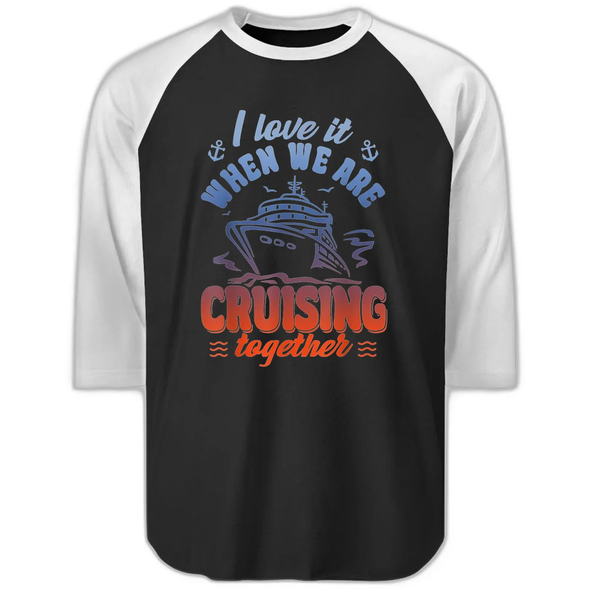 I Love It When We Are Cruising Together Raglan 3/4 in Black White