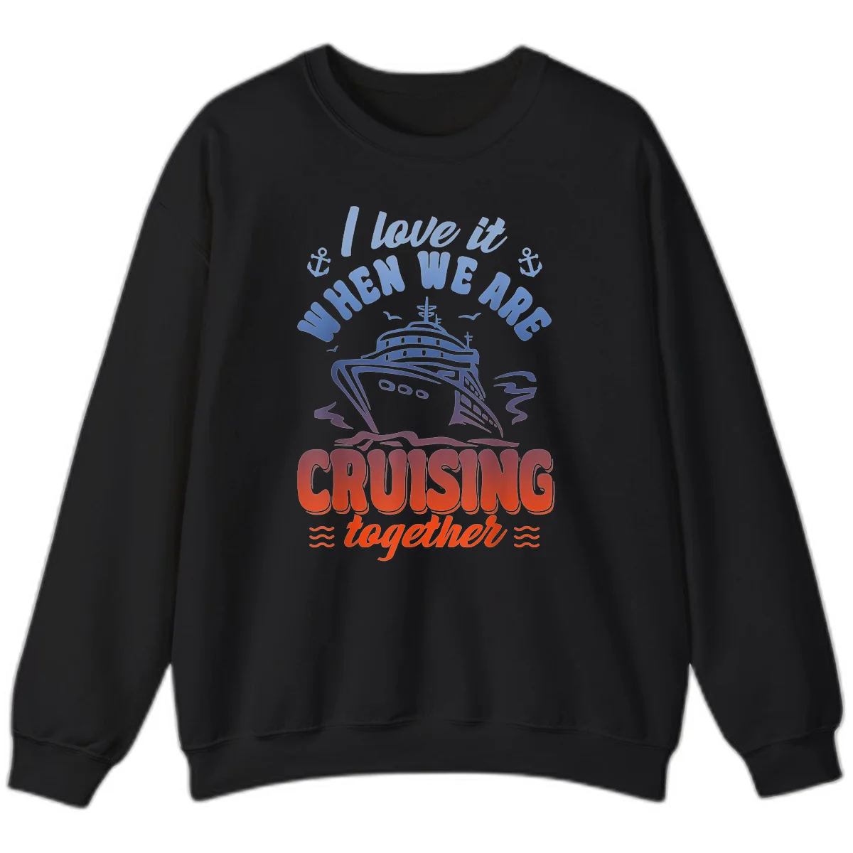 I Love It When We Are Cruising Together Sweatshirt in Black