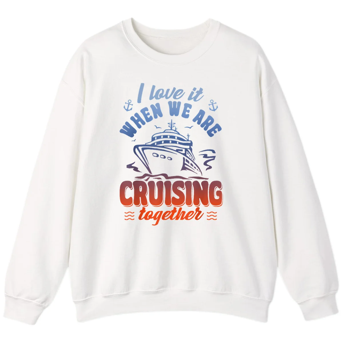 I Love It When We Are Cruising Together Sweatshirt in White