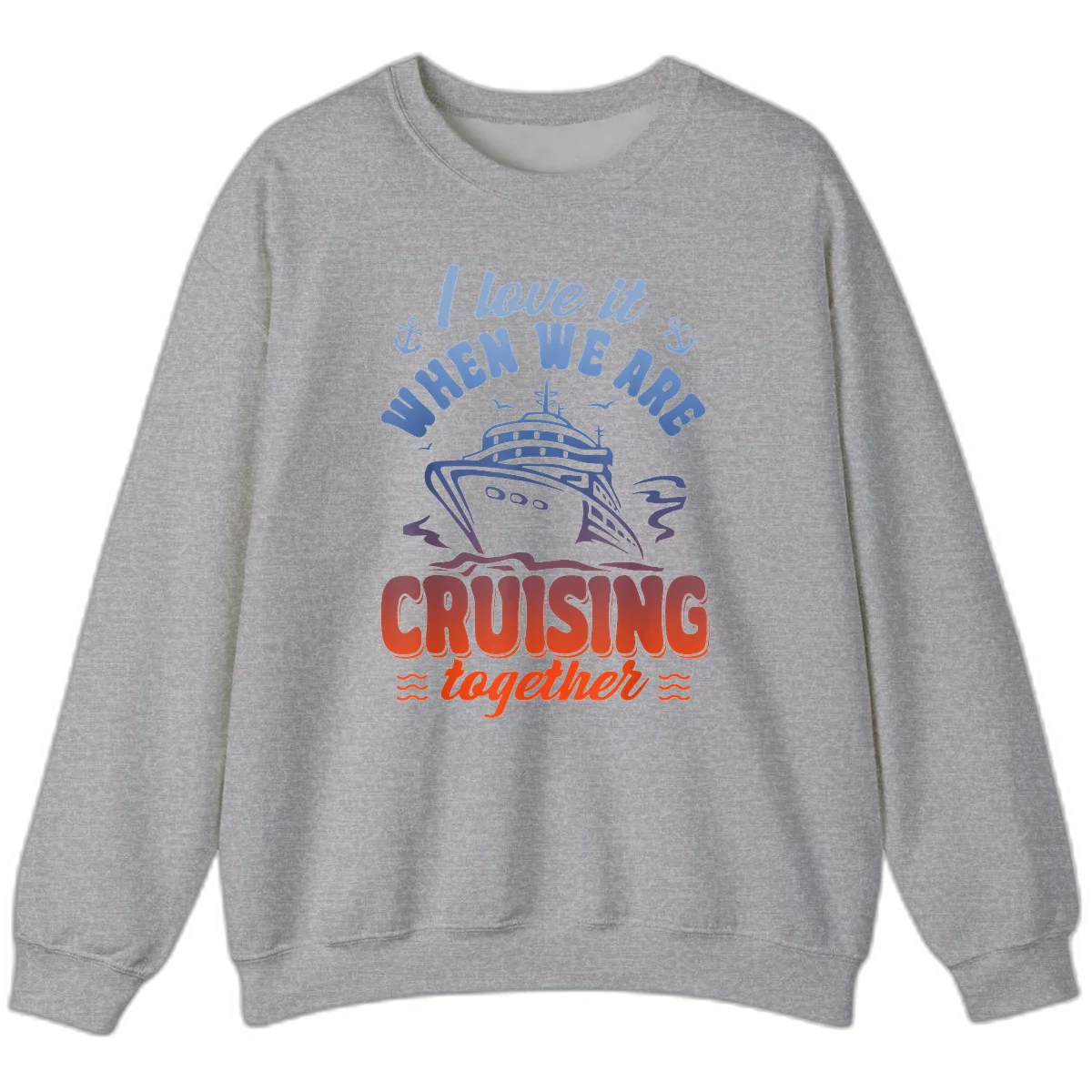 I Love It When We Are Cruising Together Sweatshirt in Sport Grey