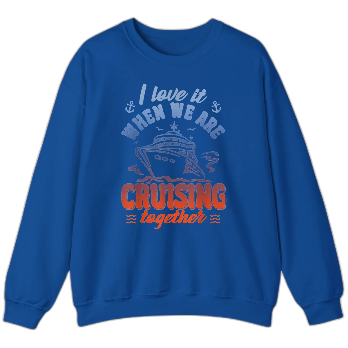 I Love It When We Are Cruising Together Sweatshirt in Royal