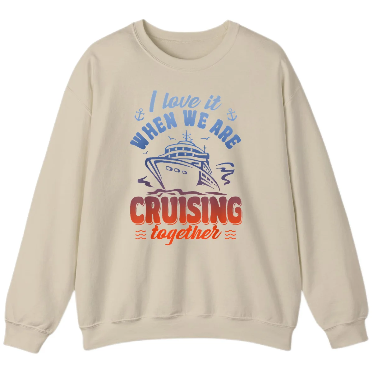 I Love It When We Are Cruising Together Sweatshirt in Sand