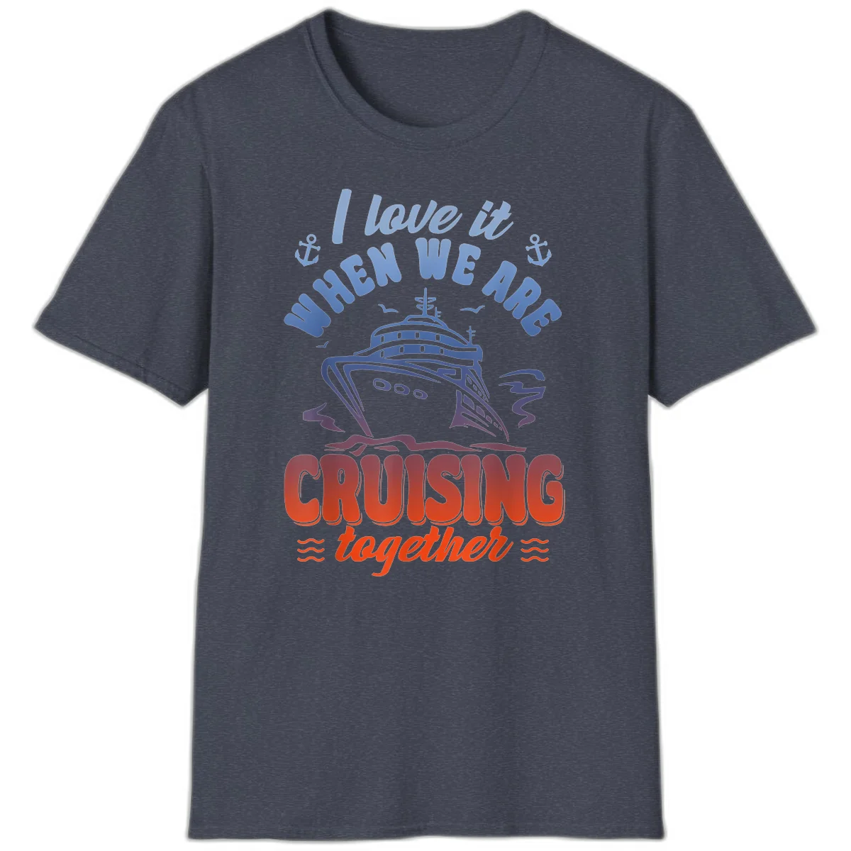 I Love It When We Are Cruising Together T-Shirt in Heather Navy