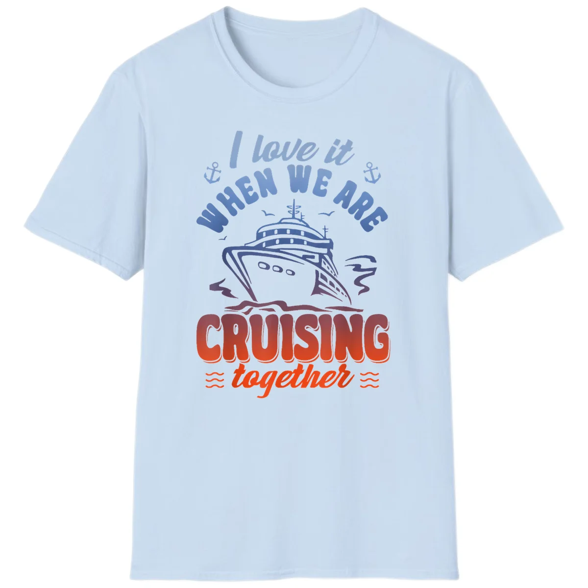 I Love It When We Are Cruising Together T-Shirt in Light Blue