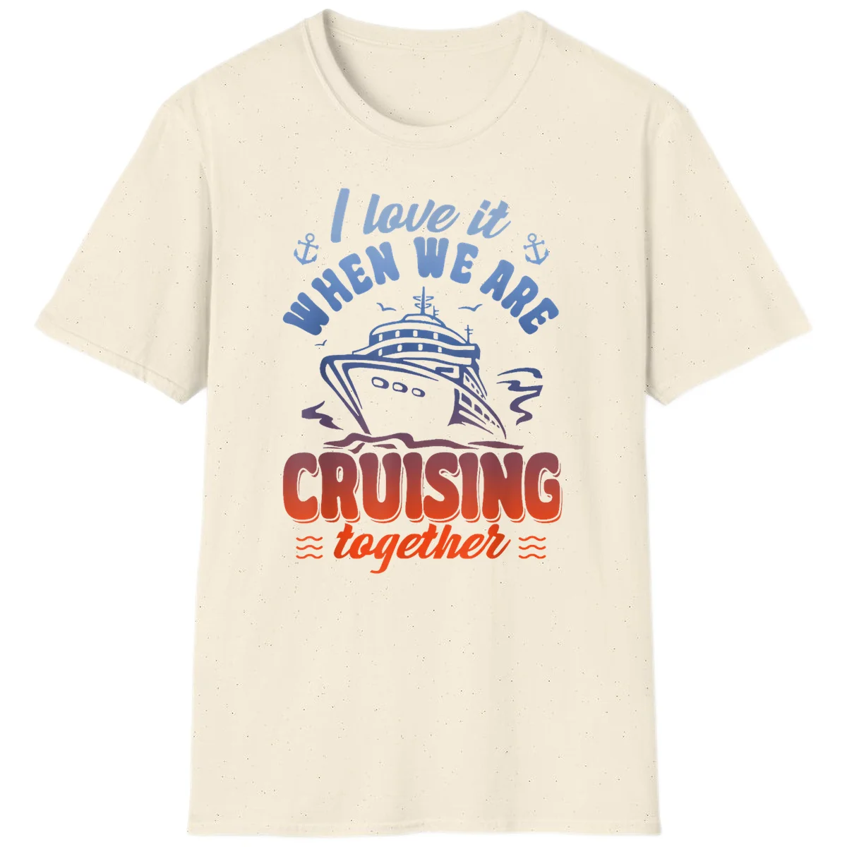 I Love It When We Are Cruising Together T-Shirt in Natural