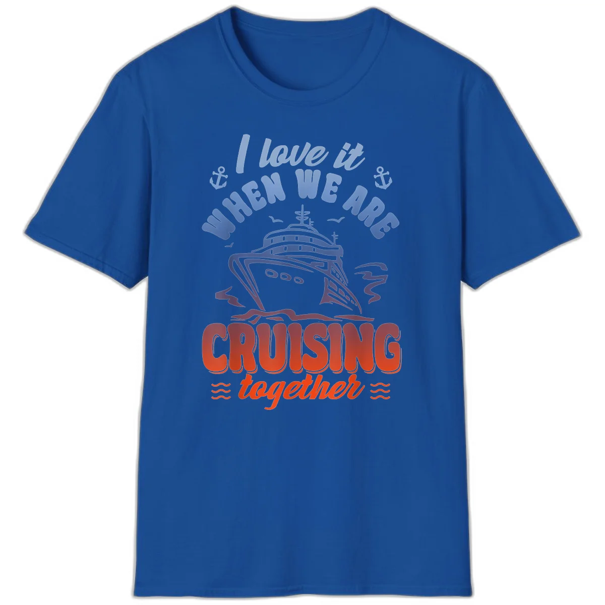 I Love It When We Are Cruising Together T-Shirt in Royal