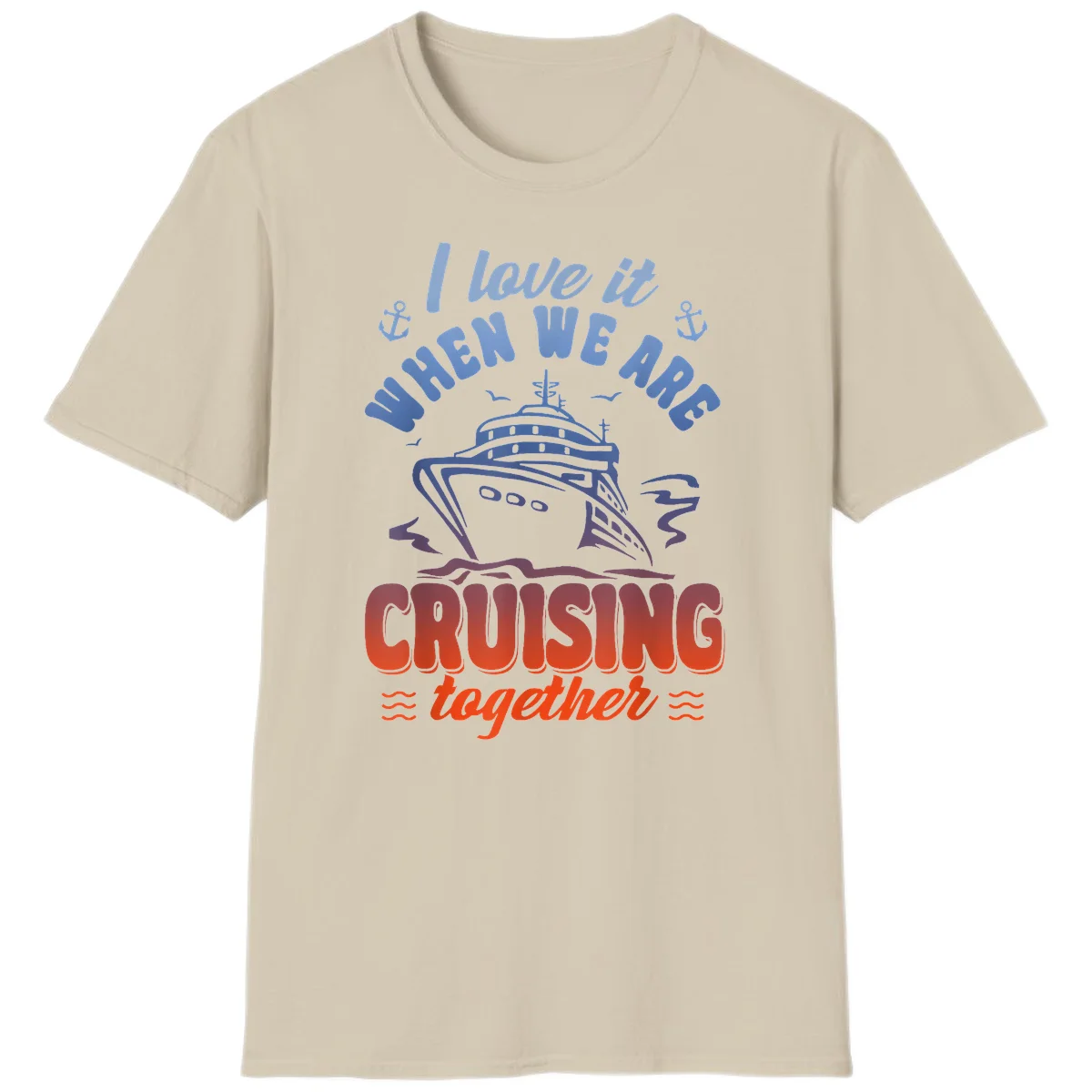 I Love It When We Are Cruising Together T-Shirt in Sand