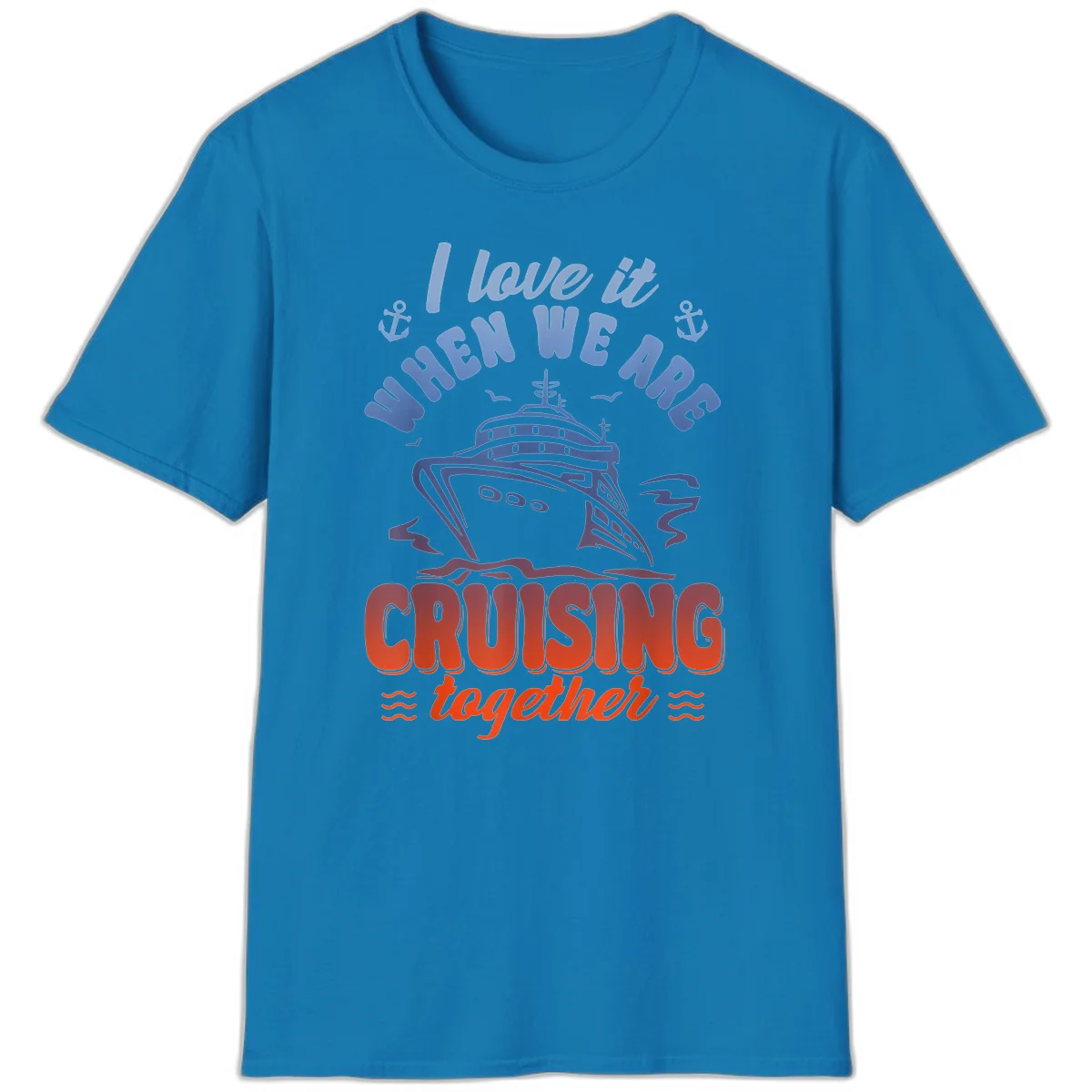 I Love It When We Are Cruising Together T-Shirt in Sapphire